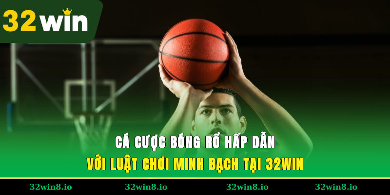 Cá Cược Bóng Rổ Hấp Dẫn Với Luật Chơi Minh Bạch Tại 32WIN 1 Cá Cược Bóng Rổ Hấp Dẫn Với Luật Chơi Minh Bạch Tại 32WIN